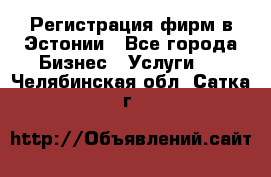 Регистрация фирм в Эстонии - Все города Бизнес » Услуги   . Челябинская обл.,Сатка г.